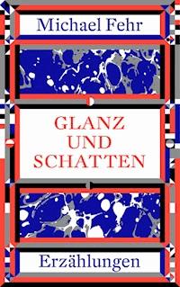 Glanz und Schatten - Michael Fehr - E-Book