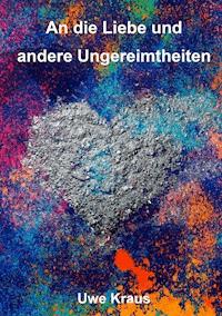 An die Liebe und andere Ungereimtheiten - Uwe Kraus - E-Book