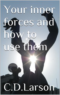 Your inner Forces and How to Use Them - Christian D. Larson - E-Book