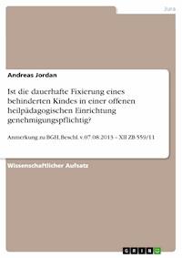 Ist die dauerhafte Fixierung eines behinderten Kindes in einer offenen heilpädagogischen Einrichtung genehmigungspflichtig? - Andreas Jordan - E-Book