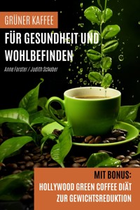 Grüner Kaffee für Gesundheit und Wohlbefinden - Anne Forster - E-Book
