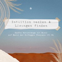 Intuition wecken & Lösungen finden | Sanfte Naturklänge & Musik auf Basis der Solfeggio Frequenz 741 HZ - Dr. Laurence Goldman - Hörbuch