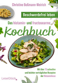Beschwerdefrei leben – Das histamin- und fructosearme Kochbuch - Christine Boßmann-Weirich - E-Book