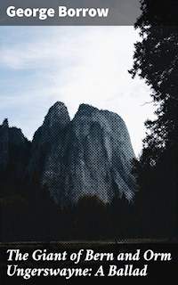 The Giant of Bern and Orm Ungerswayne: A Ballad - George Borrow - E-Book
