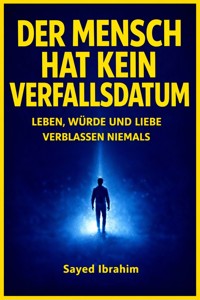 Der Mensch hat kein Verfallsdatum - ibrahim sayed - E-Book