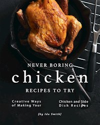 Never Boring Chicken Recipes to Try - Ida Smith - E-Book
