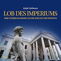 Lob des Imperiums - Der Untergang Roms und die Zukunft des Westens (Ungekürzt) - Ralph Bollmann - Hörbuch