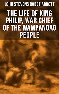 The Life of King Philip, War Chief of the Wampanoag People - John Stevens Cabot Abbott - E-Book