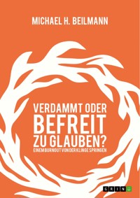 Verdammt oder befreit zu glauben? Einem Burnout von der Klinge springen - Michael H. Beilmann - E-Book