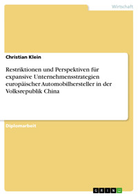 Restriktionen und Perspektiven für expansive Unternehmensstrategien europäischer Automobilhersteller in der Volksrepublik China - Christian Klein - E-Book