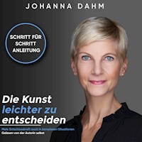 Die Kunst leichter zu entscheiden. Mehr Entschlusskraft auch in komplexen Situationen. - Johanna Dahm - Hörbuch