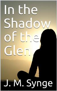 In the Shadow of the Glen - J. M. Synge - E-Book