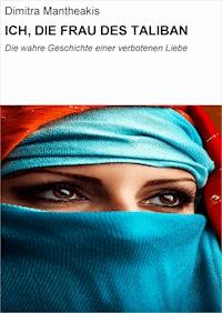 ICH, DIE FRAU DES TALIBAN - Dimitra Mantheakis - E-Book
