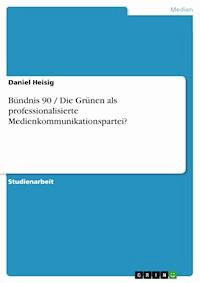 Bündnis 90 / Die Grünen  als professionalisierte Medienkommunikationspartei? - Daniel Heisig - E-Book