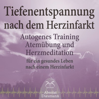 Tiefenentspannung nach dem Herzinfarkt - Autogenes Training, Atemübung und Herzmeditation für ein gesundes Leben nach einem Infarkt (Ungekürzt) - Torsten Abrolat - Hörbuch