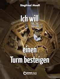 Ich will einen Turm besteigen - Siegfried Maaß - E-Book