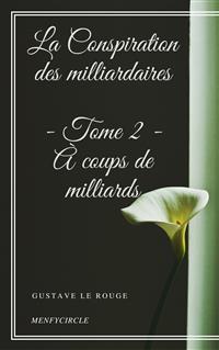 La Conspiration des milliardaires - Tome II - À coups de milliards  - Gustave Le Rouge - E-Book