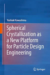 Spherical Crystallization as a New Platform for Particle Design Engineering - Yoshiaki Kawashima - E-Book