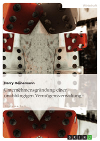 Unternehmensgründung einer unabhängigen Vermögensverwaltung - Harry Heinemann - E-Book