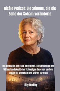 Gisèle Pelicot: Die Stimme, die die Seite der Scham veränderte - Lilly Dudley - E-Book