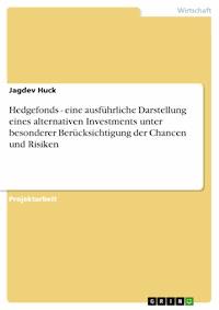 Hedgefonds - eine ausführliche Darstellung eines alternativen Investments unter besonderer Berücksichtigung der Chancen und Risiken - Jagdev Huck - E-Book