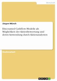 Discounted Cashflow-Modelle als Möglichkeit der Aktienbewertung und deren Anwendung durch Aktienanalysten - Jürgen Münch - E-Book