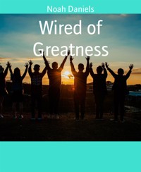 Wired of Greatness - Noah Daniels - E-Book