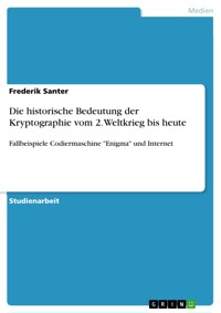 Die historische Bedeutung der Kryptographie vom 2. Weltkrieg bis heute - Frederik Santer - E-Book