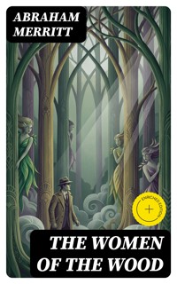 The Women of the Wood - Abraham Merritt - E-Book