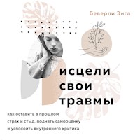Исцели свои травмы. Как оставить в прошлом страх и стыд, поднять самооценку и успокоить внутреннего критика - Беверли Энгл - Hörbuch