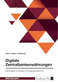 Digitale Zentralbankenwährungen. Notwendigkeit, Grundlagen und Ausgestaltungsformen - Felix Robert Rebhan - E-Book