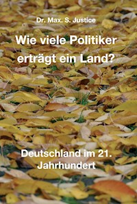 Wie viele Politiker erträgt ein Land? - Dr. Max. S. Justice - E-Book
