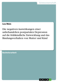 Die negativen Auswirkungen einer unbehandelten postpartalen Depression auf die frühkindliche Entwicklung und das Bindungsverhalten von Mutter und Kind - Lea Mais - E-Book