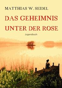Das Geheimnis unter der Rose - Matthias W. Seidel - E-Book