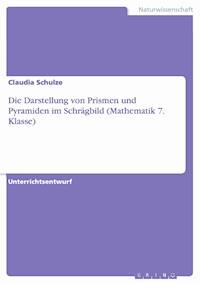 Die Darstellung von Prismen und Pyramiden im Schrägbild (Mathematik 7. Klasse) - Claudia Schulze - E-Book