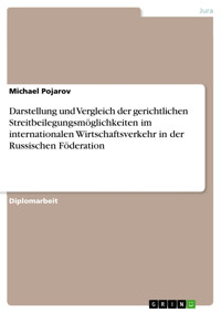 Darstellung und Vergleich der gerichtlichen Streitbeilegungsmöglichkeiten im internationalen Wirtschaftsverkehr in der Russischen Föderation - Michael Pojarov - E-Book