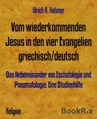 Vom wiederkommenden Jesus in den vier Evangelien griechisch/deutsch - Ulrich R. Rohmer - E-Book