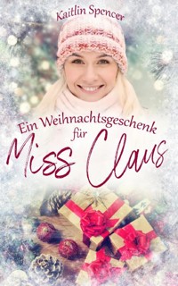 Ein Weihnachtsgeschenk für Miss Claus - Kaitlin Spencer - E-Book