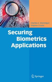Securing Biometrics Applications - Charles A. Shoniregun - E-Book