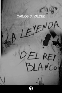 La leyenda del rey blanco - Carlos Valdez - E-Book