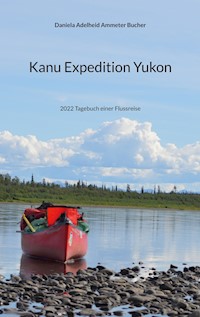 Kanu Expedition Yukon - Daniela Adelheid Ammeter Bucher - E-Book
