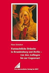 Fastnachtliche Bräuche in Brandenburg und Berlin - von den Anfängen bis zur Gegenwart - Hans Schubert - E-Book