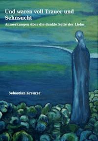 Und waren voll Trauer und Sehnsucht - Sebastian Kreuz - E-Book