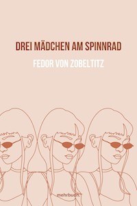 Drei Mädchen am Spinnrad - Fedor von Zobeltitz - E-Book