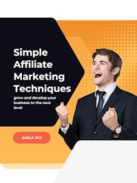 Simple Affiliate Marketing Techniques - Amila Jay - E-Book