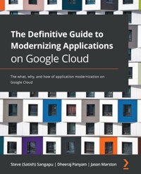 The Definitive Guide to Modernizing Applications on Google Cloud - Steve (Satish) Sangapu - E-Book