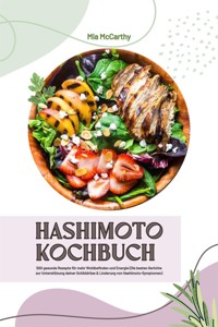 Hashimoto Kochbuch: 500 gesunde Rezepte für mehr Wohlbefinden und Energie (Die besten Gerichte zur Unterstützung deiner Schilddrüse und Linderung von Hashimoto-Symptomen) - Mia McCarthy - E-Book