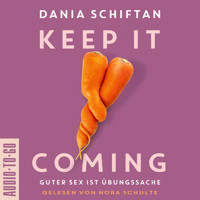Keep it Coming - Guter Sex ist Übungssache (ungekürzt) - Dania Schiftan - Hörbuch