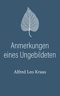 Anmerkungen eines Ungebildeten - Alfred Leo Kraus - E-Book
