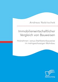 Immobilienwirtschaftlicher Vergleich von Bauweisen. Holzrahmen- versus Stahlbetonbauweise im mehrgeschossigen Wohnbau - Andreas Nobitschek - E-Book
